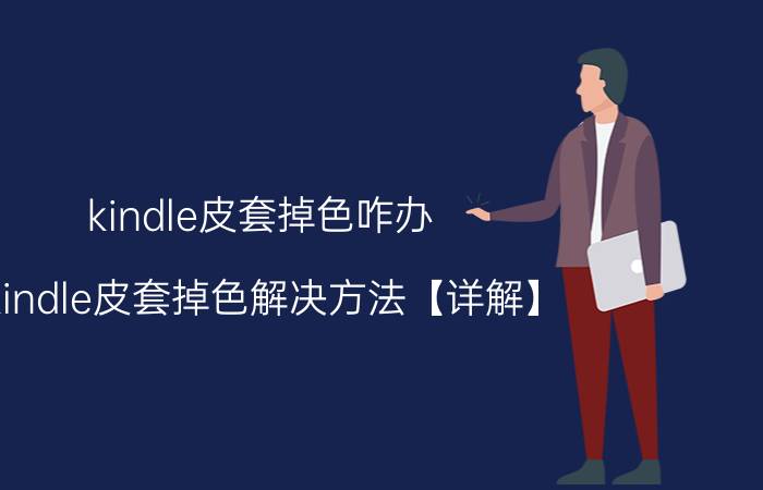 kindle皮套掉色咋办 kindle皮套掉色解决方法【详解】